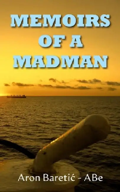 Memoirs of a Madman by Aron Baretic -. Abe
