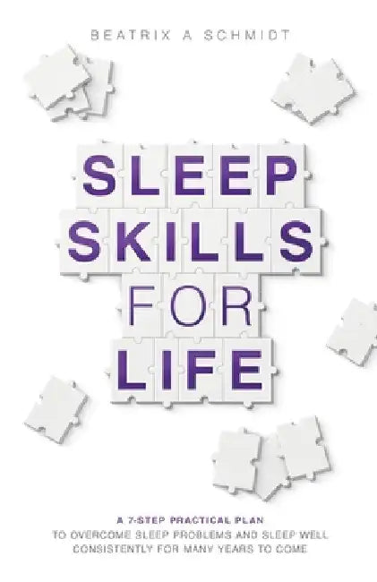 Sleep Skills for Life: a 7-step practical plan to overcome sleep problems and sleep well for many years to come by Beatrix A. Schmidt