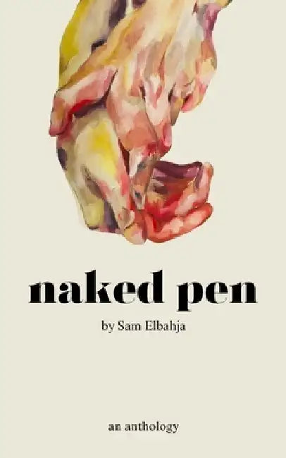 Naked Pen: An Anthology by Sam Elbahja