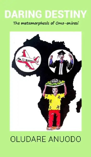 Daring Destiny: The Metamorphosis of Omo-oniresi by Oludare Anuodo