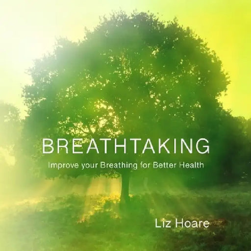 Breathtaking: Improve your Breathing for Better Health by Liz Hoare