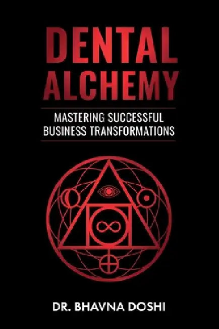 Dental Alchemy: Mastering Successful Business Transformations by Bhavna Doshi