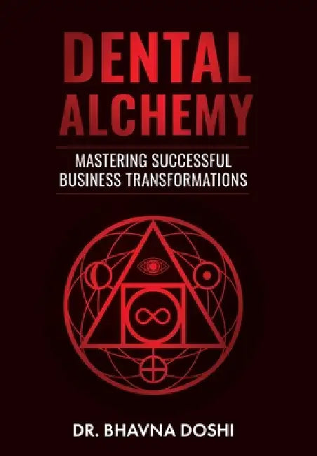 Dental Alchemy: Mastering Successful Business Transformations by Bhavna Doshi