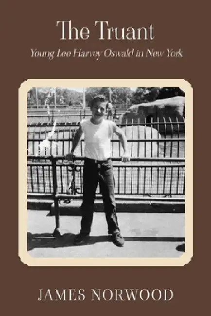 The Truant: Young Lee Harvey Oswald in New York by James Norwood