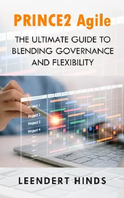 PRINCE2 Agile: The Ultimate Guide to Blending Governance and Flexibility by Hinds, Leendert