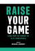 Raise Your Game: Learn From the Mindset of Elite Sportspeople by Michael Duberry