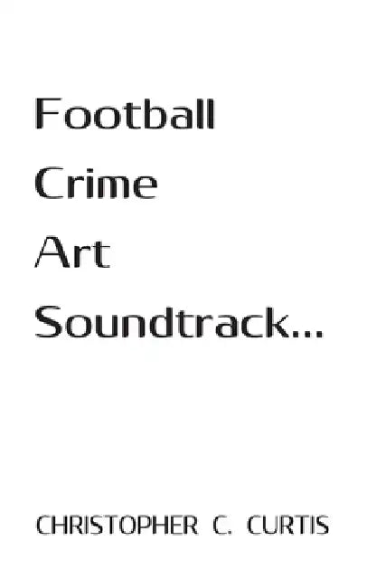 Football - Crime - Art - Soundtrack... by Christopher C. Curtis