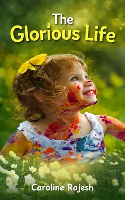 The Glorious Life by Caroline Rajesh