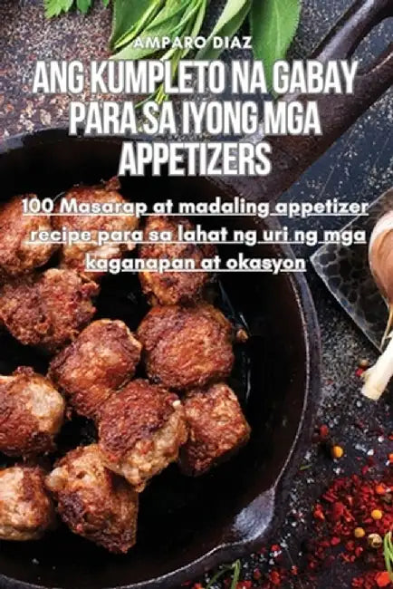 Ang Kumpleto Na Gabay Para Sa Iyong MGA Appetizers by Amparo Diaz