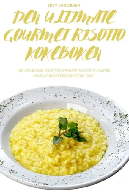Den Ultimate Gourmet Risotto Kokeboken by July Jakobsen