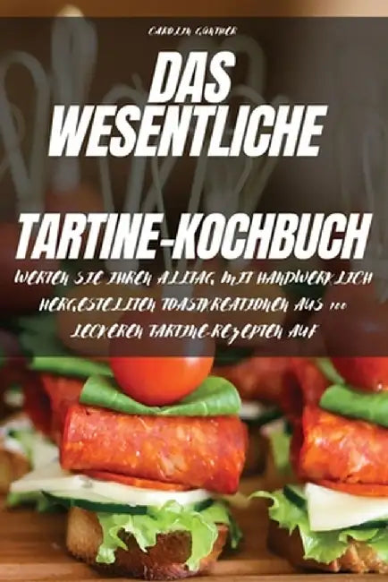 Das Wesentliche Tartine-Kochbuch by Carolin Günther