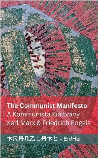 The Communist Manifesto / A Kommunista Kiáltvány: Tranzlaty English Magyar by Marx, Karl