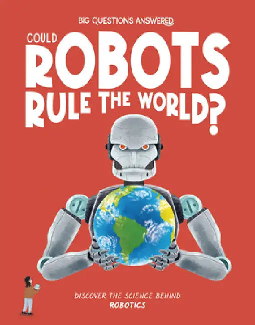Could Robots Rule the World?: Discover the Science Behind Robotics by Eliza Jeffery
