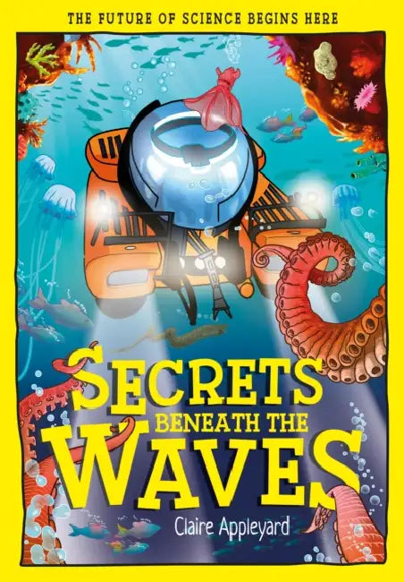 Secrets Beneath the Waves: How the Seas Shape Our World by Claire Appleyard, Mauro Marchesi
