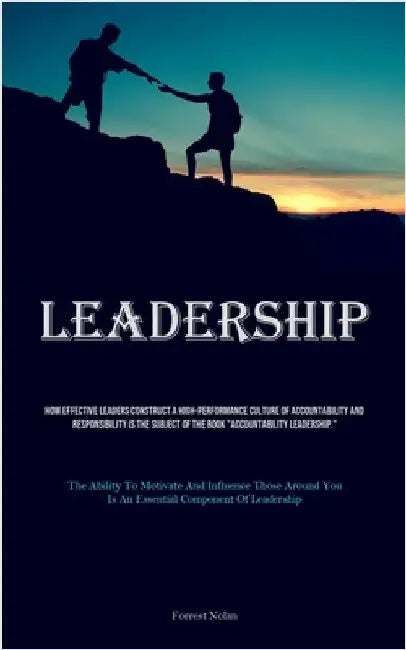 Leadership: How Effective Leaders Construct A High-performance Culture Of Accountability And Responsibility Is The Subject Of The Book "Accountability by Nolan, Forrest