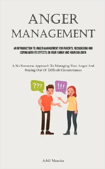 Anger Management: An Introduction To Anger Management For Parents: Recognizing And Coping With Its Effects On Your Family And Your Children (A No Nons by Manolas, Achill