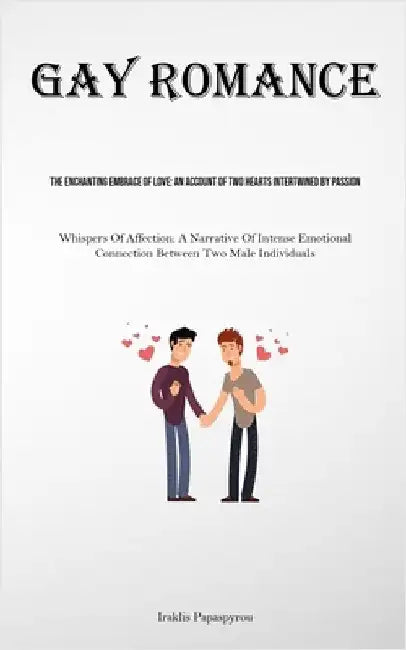 Gay Romance: The Enchanting Embrace Of Love: An Account Of Two Hearts Intertwined By Passion (Whispers Of Affection: A Narrative Of Intense Emotional by Papaspyrou, Iraklis