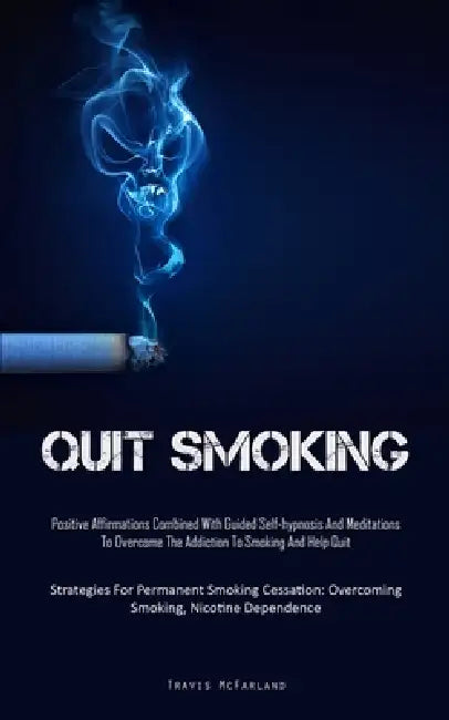 Quit Smoking: Positive Affirmations Combined With Guided Self-hypnosis And Meditations To Overcome The Addiction To Smoking And Help Quit (Strategies by Travis McFarland