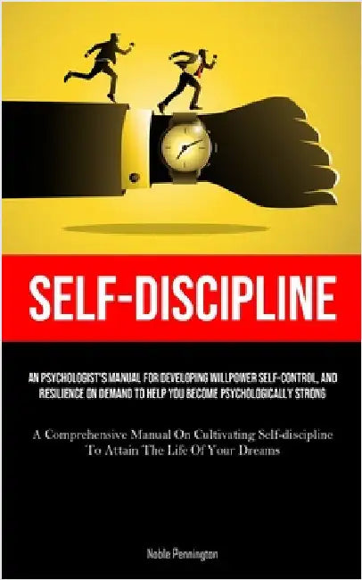 Self-Discipline: An Psychologist's Manual For Developing Willpower Self-control, And Resilience On Demand To Help You Become Psychologically Strong (A by Pennington, Noble