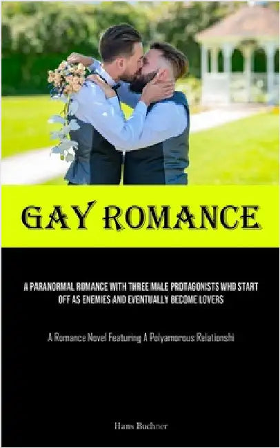 Gay Romance: A Paranormal Romance With Three Male Protagonists Who Start Off As Enemies And Eventually Become Lovers (A Romance Novel Featuring A Poly by Buchner, Hans