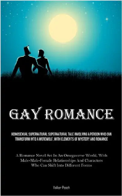 Gay Romance: Homosexual Supernatural Supernatural Tale Involving A Person Who Can Transform Into A Werewolf, With Elements Of Mystery And Romance (A R by Posch, Volker