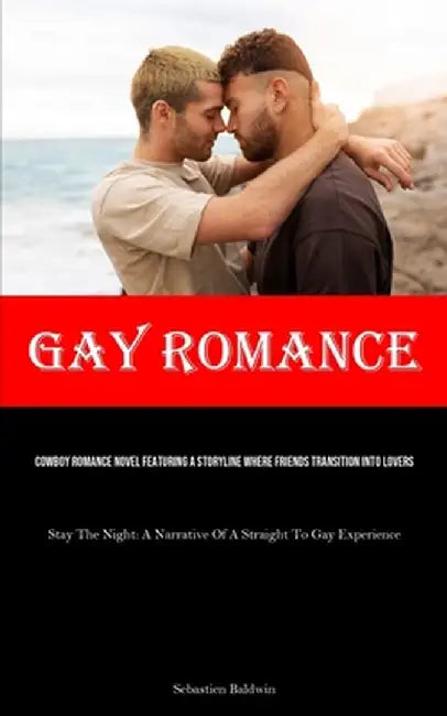 Gay Romance: Cowboy Romance Novel Featuring A Storyline Where Friends Transition Into Lovers (Stay The Night: A Narrative Of A Stra by Sebastien Baldwin