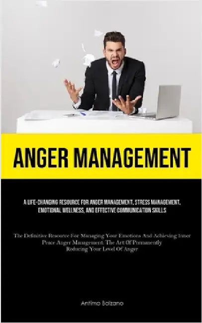 Anger Management: A Life-changing Resource For Anger Management, Stress Management, Emotional Wellness, And Effective Communication Skills (The Defini by Balzano, Antimo