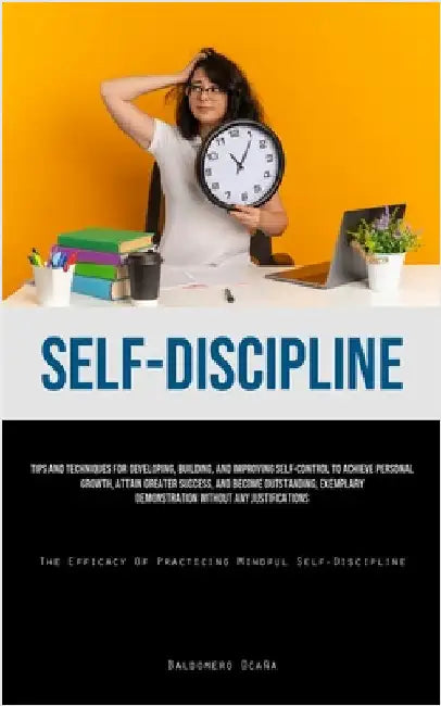Self-Discipline: Tips And Techniques For Developing, Building, And Improving Self-Control To Achieve Personal Growth, Attain Greater Success, And Beco by Ocaña, Baldomero