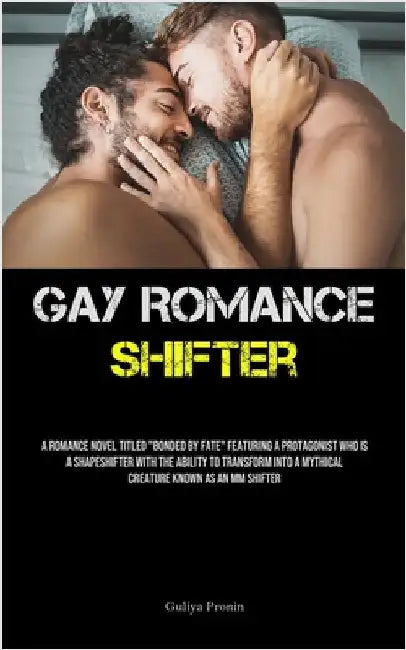 Gay Romance Shifter: A Romance Novel Titled "Bonded By Fate" Featuring A Protagonist Who Is A Shapeshifter With The Ability To Transform Into A Mythic by Pronin, Guliya