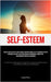 Self-Esteem: Achieve Success In Both Your Personal And Professional Life By Acquiring Expertise In Problem-Solving, Cultivating Robust Interpersonal C by Filatov, Evgeniy