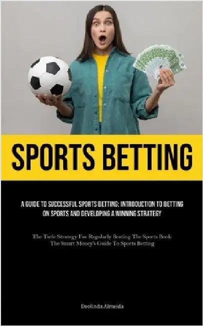 Sports Betting: A Guide To Successful Sports Betting: Introduction To Betting On Sports And Developing A Winning Strategy (The Tutle Strategy For Regu by Almeida, Deolinda