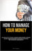 How To Manage Your Money: An All Inclusive, Step By Step Guide To Saving Money, Managing Your Budget, And Managing Your Money, Designed For Both Begin by Vasquez, Benton