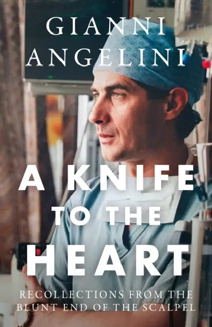 A Knife to the Heart: Recollections From the Blunt End of the Scalpel by Gianni Angelini