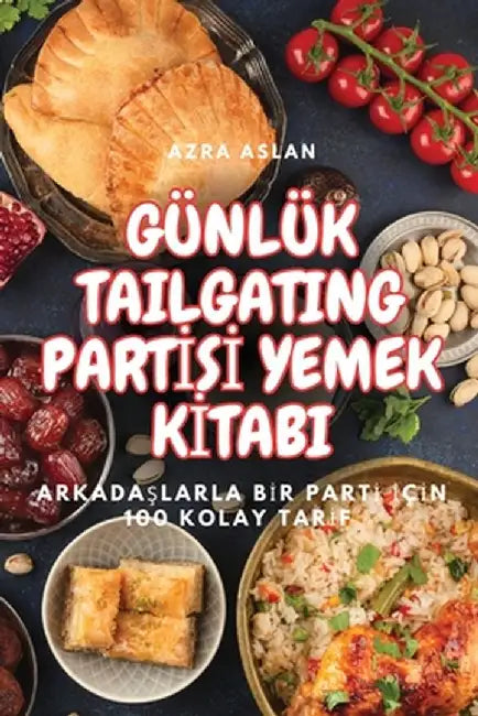 Günlük Tailgating Partİsİ Yemek Kİtabi by Azra Aslan