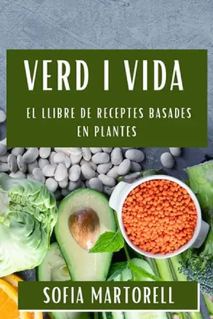 Verd i Vida: El Llibre de Receptes Basades en Plantes by Sofia Martorell