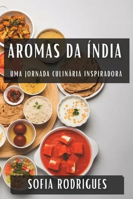 Aromas da Índia: Uma Jornada Culinária Inspiradora by Sofia Rodrigues