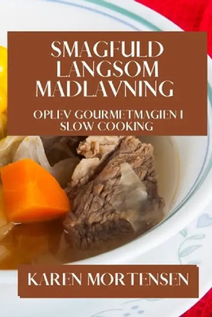 Smagfuld Langsom Madlavning: Oplev Gourmetmagien i Slow Cooking by Karen Mortensen