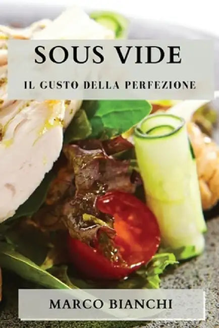 Sous Vide: Il Gusto della Perfezione by Marco Bianchi