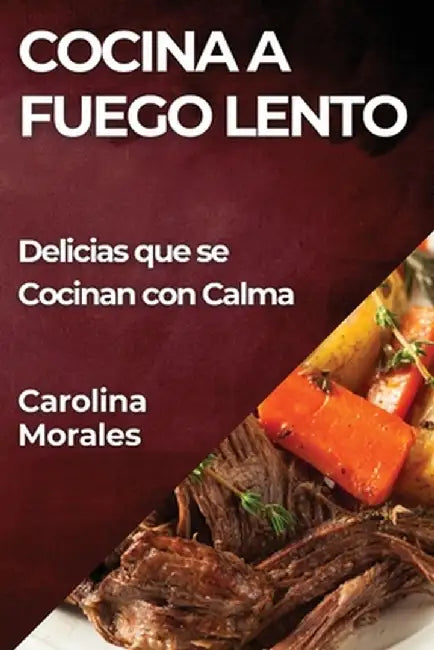 Cocina a Fuego Lento: Delicias que se Cocinan con Calma by Carolina Morales