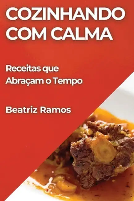 Cozinhando com Calma: Receitas que Abraçam o Tempo by Beatriz Ramos
