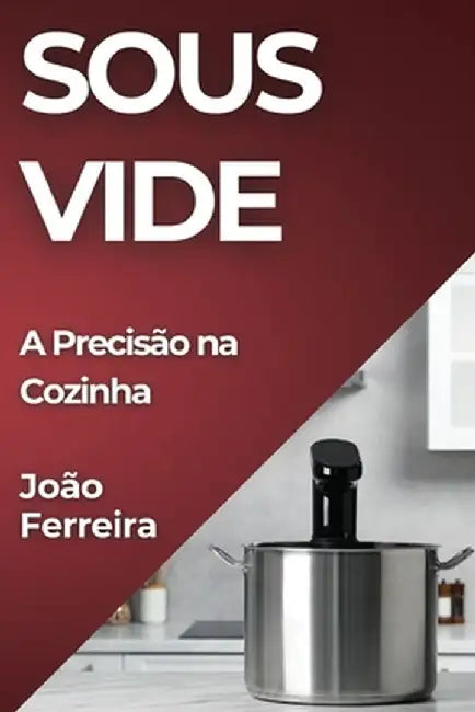 Sous Vide: A Precisão na Cozinha by João Ferreira