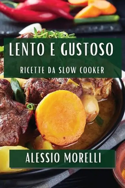 Lento e Gustoso: Ricette da Slow Cooker by Alessio Morelli