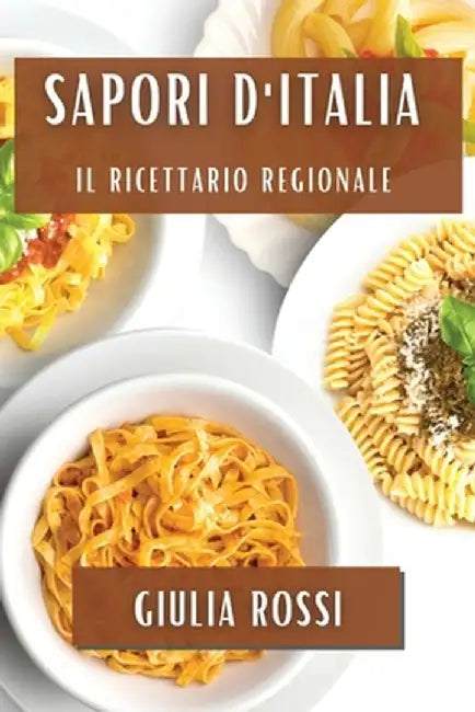 Sapori d'Italia: Il Ricettario Regionale by Giulia Rossi