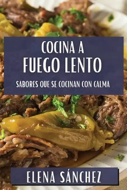 Cocina a Fuego Lento: Sabores que se Cocinan con Calma by Elena Sánchez