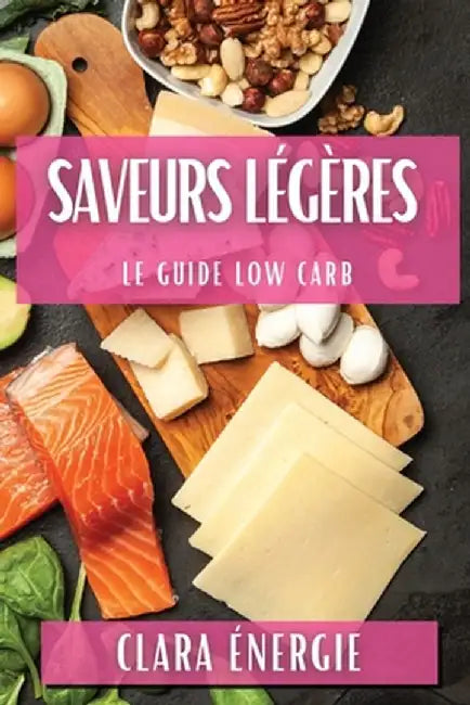 Saveurs Légères: Le Guide Low Carb by Clara Énergie