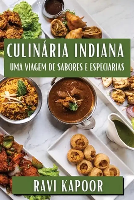 Culinária Indiana: Uma Viagem de Sabores e Especiarias by Ravi Kapoor