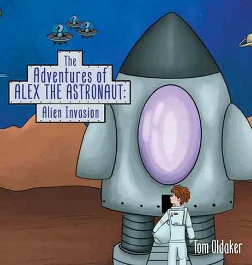 The Adventures of Alex the Astronaut: Alien Invasion by Tom Oldaker
