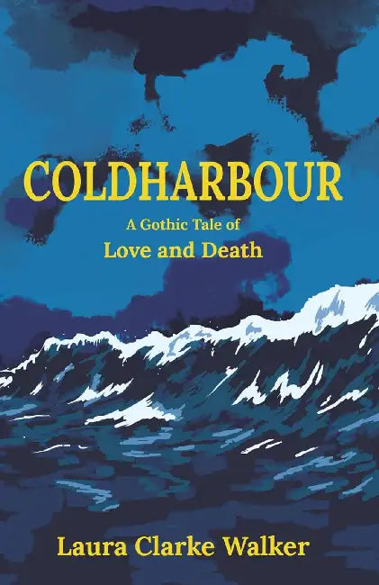 Coldharbour: A Gothic Tale of Love and Death by Laura Clarke Walker