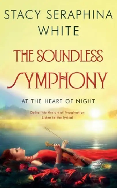 The Soundless Symphony: At the Heart of Night by Stacy Seraphina White