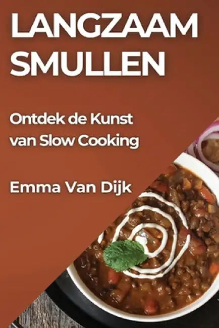 Langzaam Smullen: Ontdek de Kunst van Slow Cooking by Emma Van Dijk